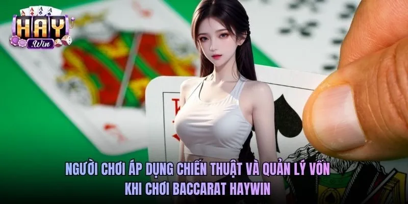 Người chơi áp dụng chiến thuật và quản lý vốn khi chơi Baccarat Haywin