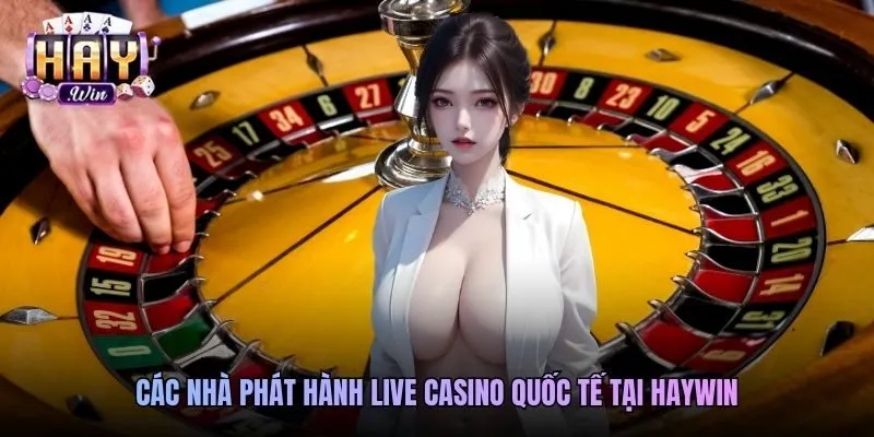 Các nhà phát hành live casino quốc tế tại Haywin