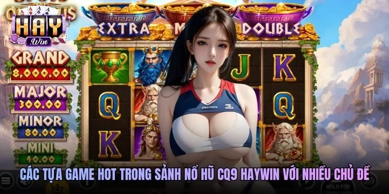 Các tựa game hot trong sảnh nổ hũ CQ9 Haywin với nhiều chủ đề khác nhau