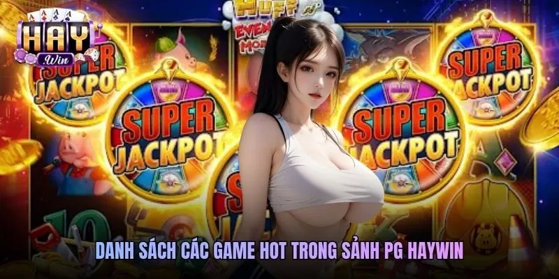 Danh sách các game hot trong sảnh PG Haywin