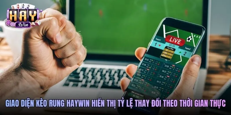 Giao diện kèo rung Haywin hiển thị tỷ lệ thay đổi theo thời gian thực