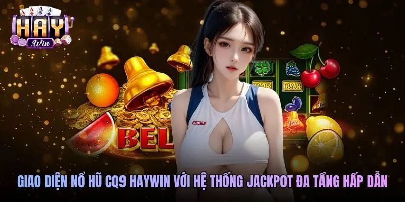 Giao diện nổ hũ CQ9 Haywin với hệ thống jackpot đa tầng hấp dẫn