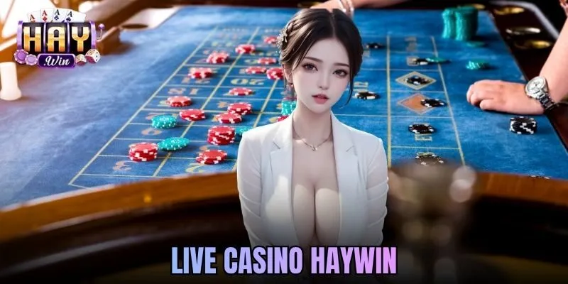 Live Casino Haywin - Trải Nghiệm Casino Trực Tuyến Chân Thực