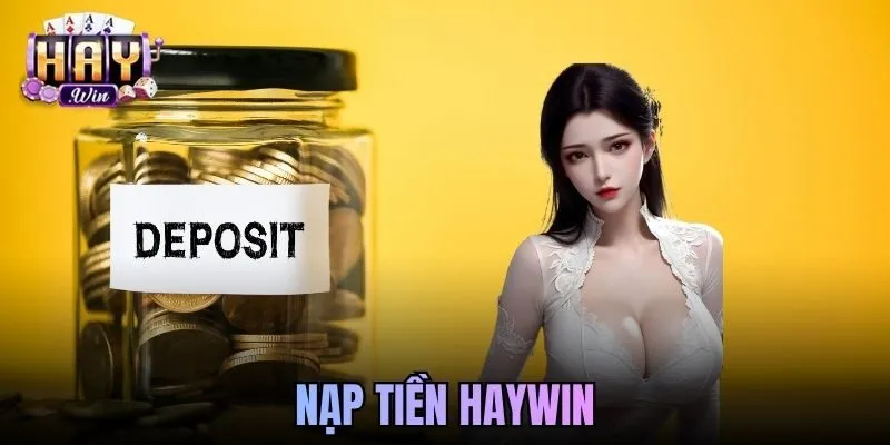 Nạp Tiền Haywin Chi Tiết, Nhanh Gọn Và An Toàn Cho Người Mới