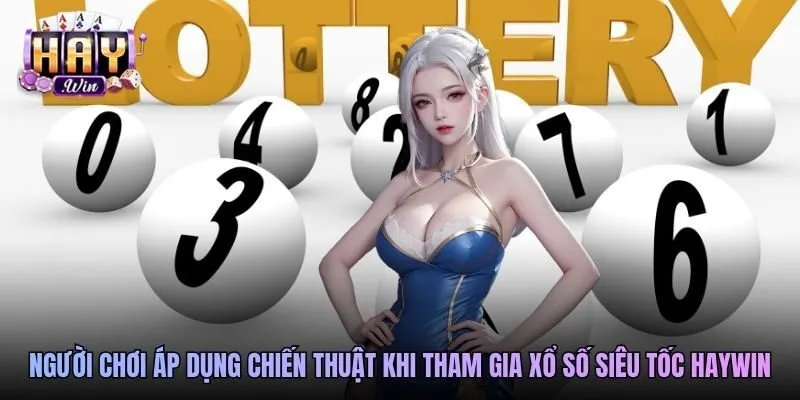 Người chơi áp dụng chiến thuật khi tham gia xổ số siêu tốc Haywin