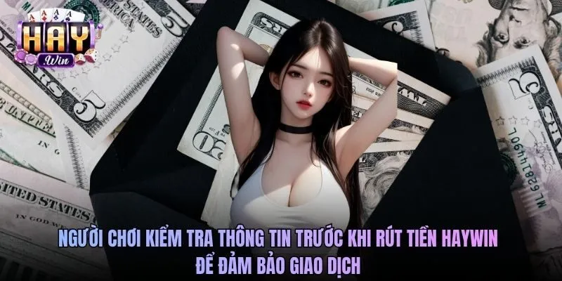 Người chơi kiểm tra thông tin trước khi rút tiền Haywin để đảm bảo giao dịch