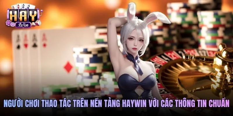 Người chơi thao tác trên nền tảng Haywin với các thông tin chuẩn