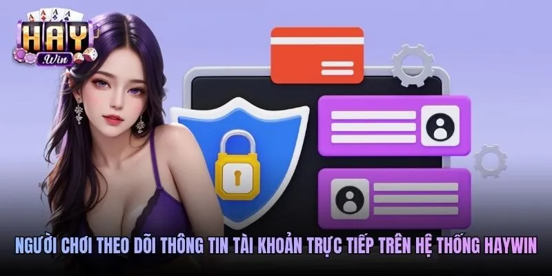 Người chơi theo dõi thông tin tài khoản trực tiếp trên hệ thống Haywin