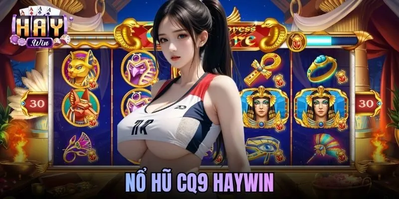 Nổ Hũ CQ9 Haywin - Slot Đẳng Cấp, Cơ Hội Nổ Jackpot Khủng