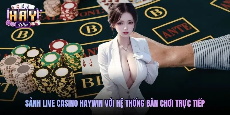 Sảnh live casino Haywin với hệ thống bàn chơi trực tiếp
