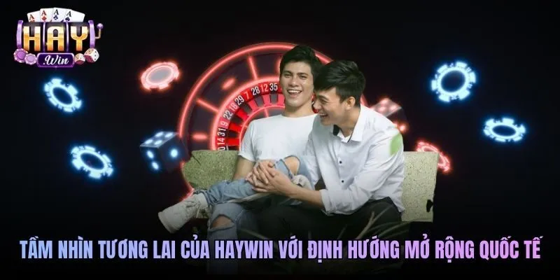 Tầm nhìn tương lai của Haywin với định hướng mở rộng quốc tế