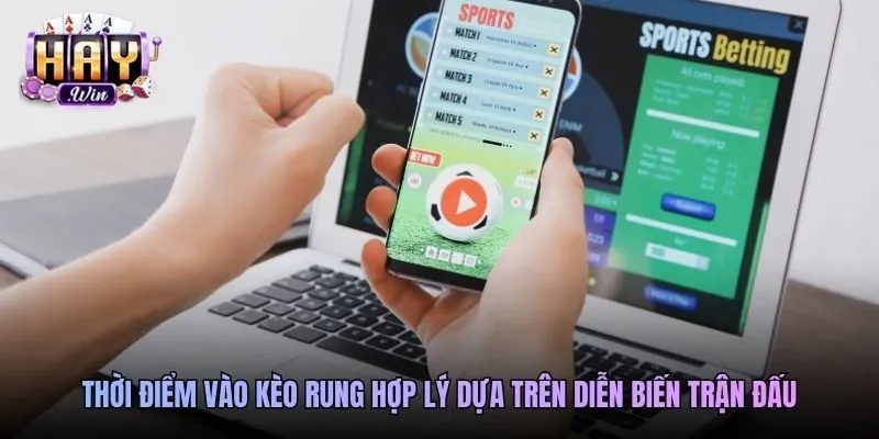 Thời điểm vào kèo rung hợp lý dựa trên diễn biến trận đấu