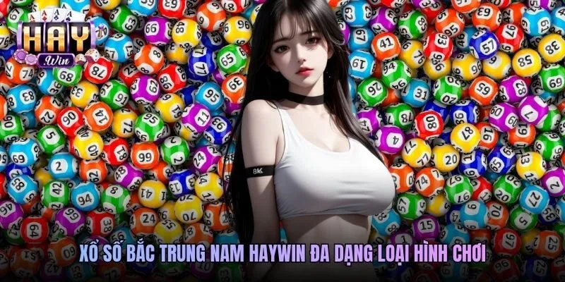 Xổ số Bắc Trung Nam Haywin đa dạng loại hình chơi